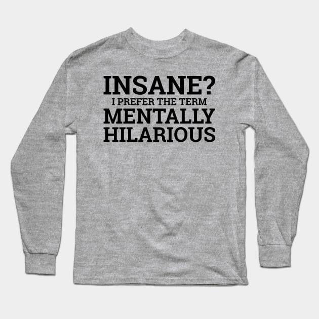 Insane? I Prefer The Term Mentally Hilarious Long Sleeve T-Shirt by PeppermintClover